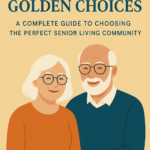 Golden Years, Golden Choices: A Complete Guide to Choosing the Perfect Senior Living Community